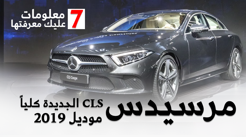 7 أشياء عليك معرفتها عن مرسيدس CLS الجديدة كلياً 2019