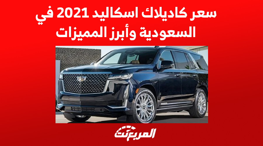 سعر كاديلاك اسكاليد 2021 في السعودية وأبرز المميزات