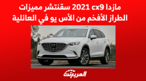 مازدا cx9 2021 سقنتشر مميزات الطراز الأفخم من الأس يو في العائلية