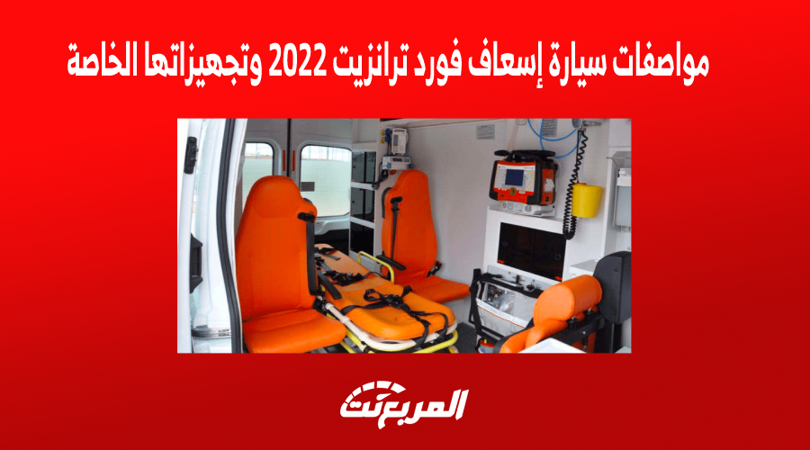 مواصفات سيارة إسعاف فورد ترانزيت 2022 وتجهيزاتها الخاصة