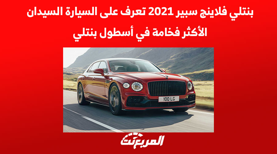 بنتلي فلاينج سبير 2021 تعرف على السيارة السيدان الأكثر فخامة في أسطول بنتلي