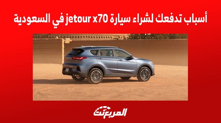 أسباب تدفعك لشراء سيارة jetour x70 في السعودية