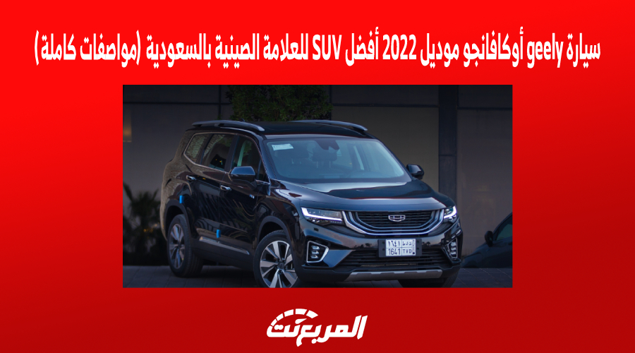 سيارة geely أوكافانجو موديل 2022 أفضل SUV للعلامة الصينية بالسعودية (مواصفات كاملة)