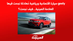 geely سيارة اقتصادية ورياضية مُعادلة نجحت فيها العلامة الصينية.. كيف نجحت؟