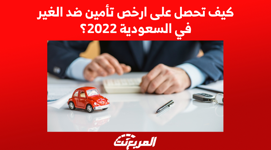 كيف تحصل على ارخص تأمين ضد الغير في السعودية 2022؟