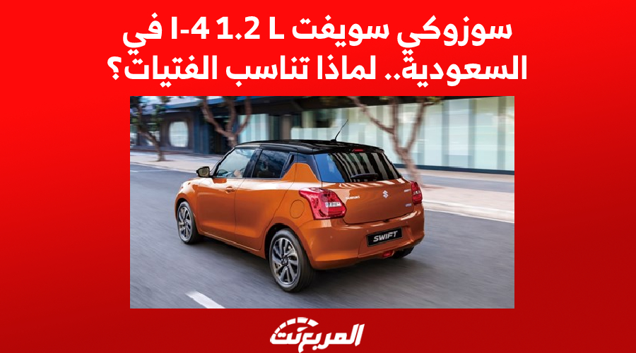 سوزوكي سويفت I-4 1.2 L في السعودية.. لماذا تناسب الفتيات؟