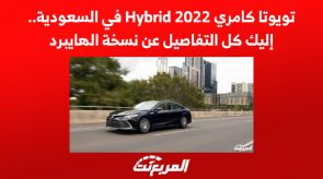 تويوتا كامري Hybrid 2022 في السعودية.. إليك كل التفاصيل عن نسخة الهايبرد 7