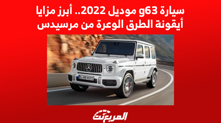 سيارة g63 موديل 2022.. أبرز مزايا أيقونة الطرق الوعرة من مرسيدس