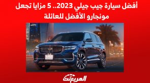 أفضل سيارة جيب جيلي 2023.. 5 مزايا تجعل مونجارو الأفضل للعائلة 2