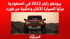 برونكو رابتر 2022 في السعودية.. مزايا السيارة الأكثر وحشية من فورد 5