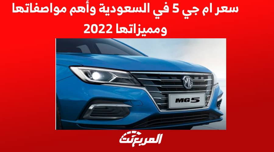 سعر ام جي 5 في السعودية وأهم مواصفاتها ومميزاتها 2022