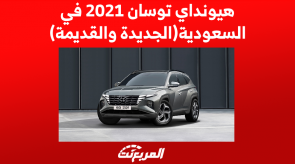 هيونداي توسان 2021 في المملكة العربية السعودية (الجديدة والقديمة)