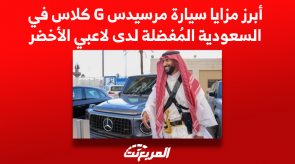 أبرز مزايا سيارة مرسيدس G كلاس في السعودية المُفضلة لدى لاعبي الأخضر