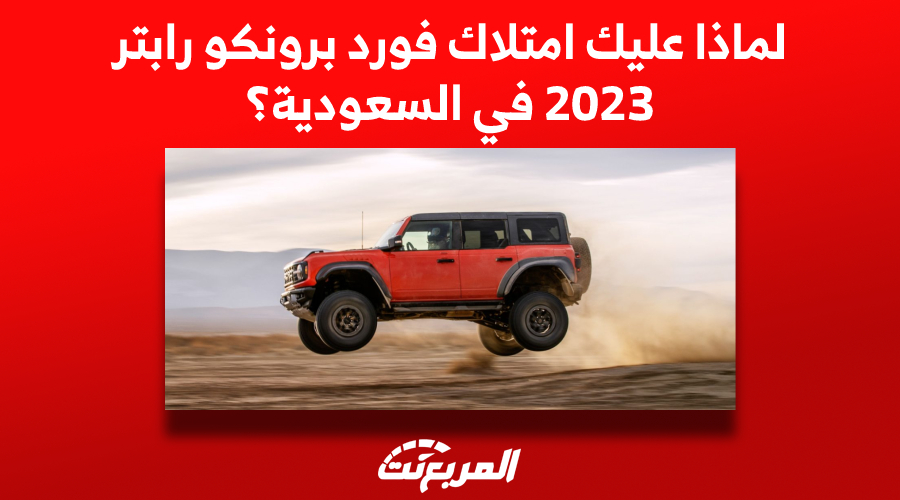 لماذا عليك امتلاك فورد برونكو رابتر 2023 في السعودية؟