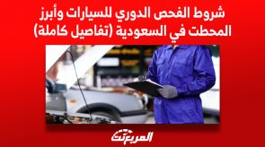 شروط الفحص الدوري للسيارات وأبرز المحطات في السعودية (تفاصيل كاملة) 2