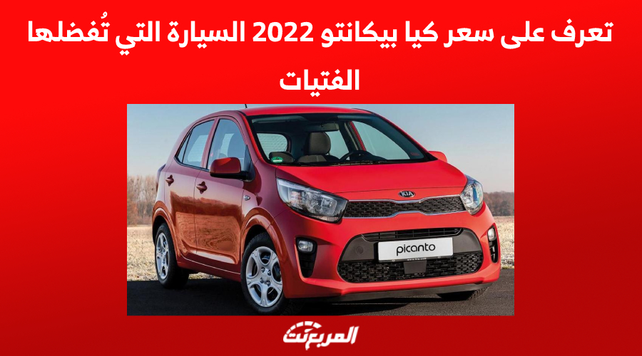 تعرف على سعر كيا بيكانتو 2022 السيارة التي تُفضلها الفتيات