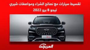 تقسيط سيارات مع نصائح الشراء ومواصفات شيري تيجو 8 برو 2022