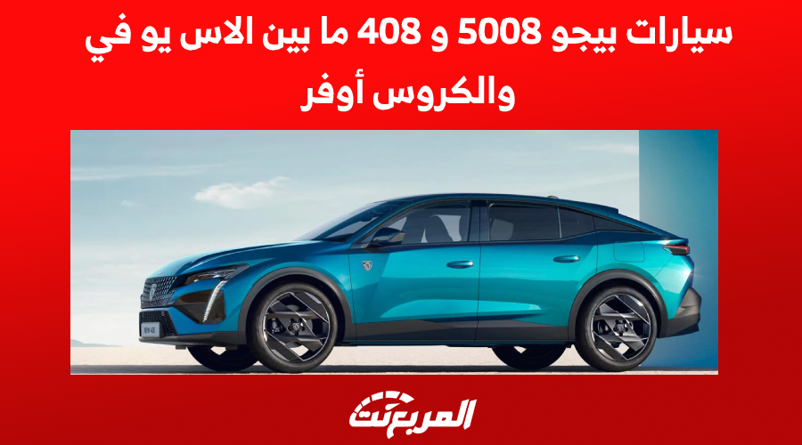 سيارات بيجو 5008 و 408 ما بين الاس يو في والكروس أوفر