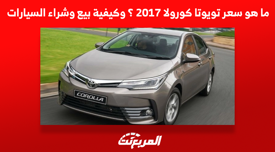 ما هو سعر تويوتا كورولا 2017 ؟ وكيفية بيع وشراء السيارات