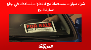 شراء سيارات مستعملة مع 4 خطوات تساعدك في نجاح عملية البيع