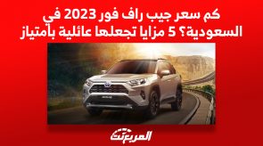 كم سعر جيب راف فور 2023 في السعودية؟ 5 مزايا تجعلها عائلية بامتياز 5