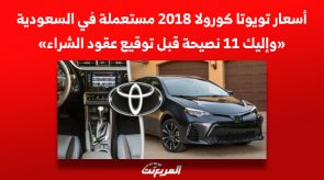 أسعار تويوتا كورولا 2018 مستعملة في السعودية «وإليك 11 نصيحة قبل توقيع العقود» 3