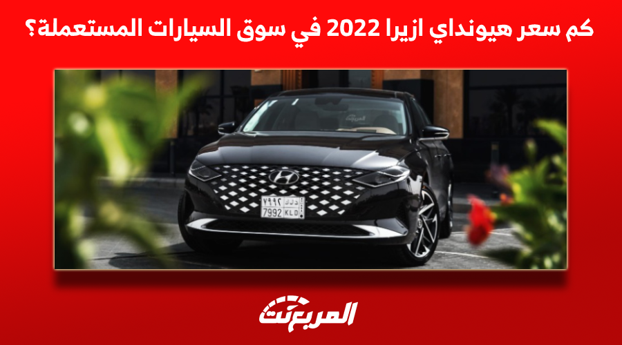 كم سعر هيونداي ازيرا 2022 في سوق السيارات المستعملة؟