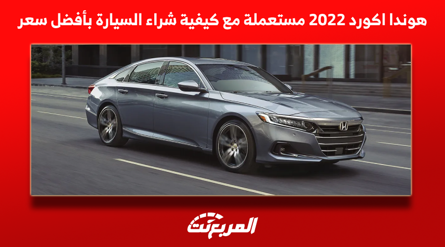 هوندا اكورد 2022 مستعملة مع كيفية شراء السيارة بأفضل سعر