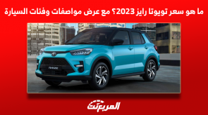 ما هو سعر تويوتا رايز 2023؟ مع عرض مواصفات وفئات السيارة