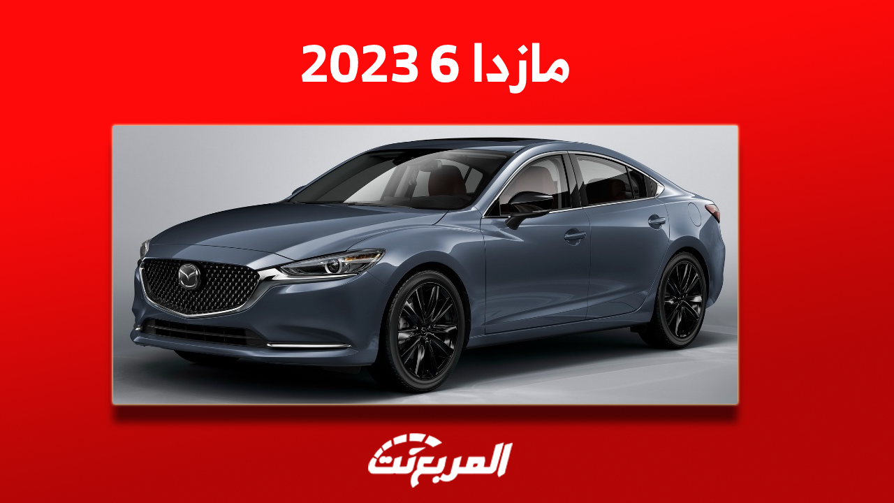 فئات مازدا 6 2023 بالأسعار مع اكتشاف اختيارات المحركات