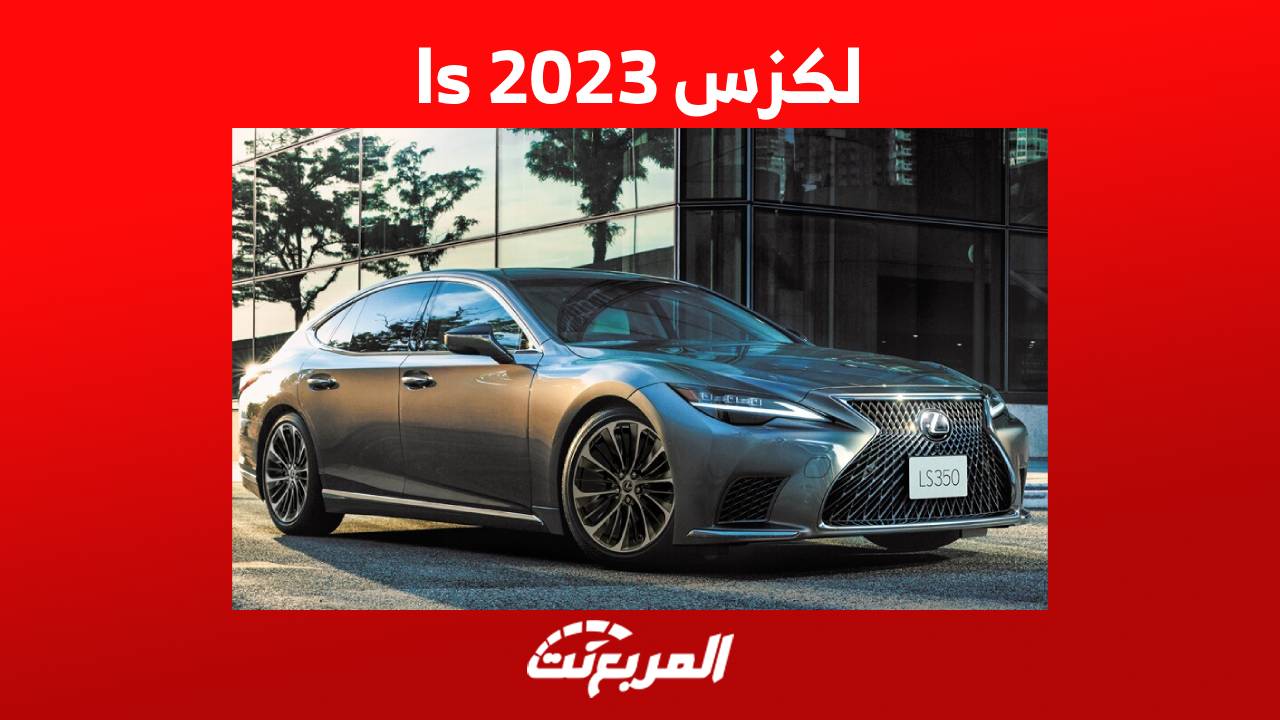 لكزس ls 2023 استعراض مفصل لسيدان لكزس الاكبر في تشكيلتها في السعودية