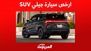 ما هي ارخص سيارة جيلي في فئة الـSUV؟ تعرف على مواصفاتها