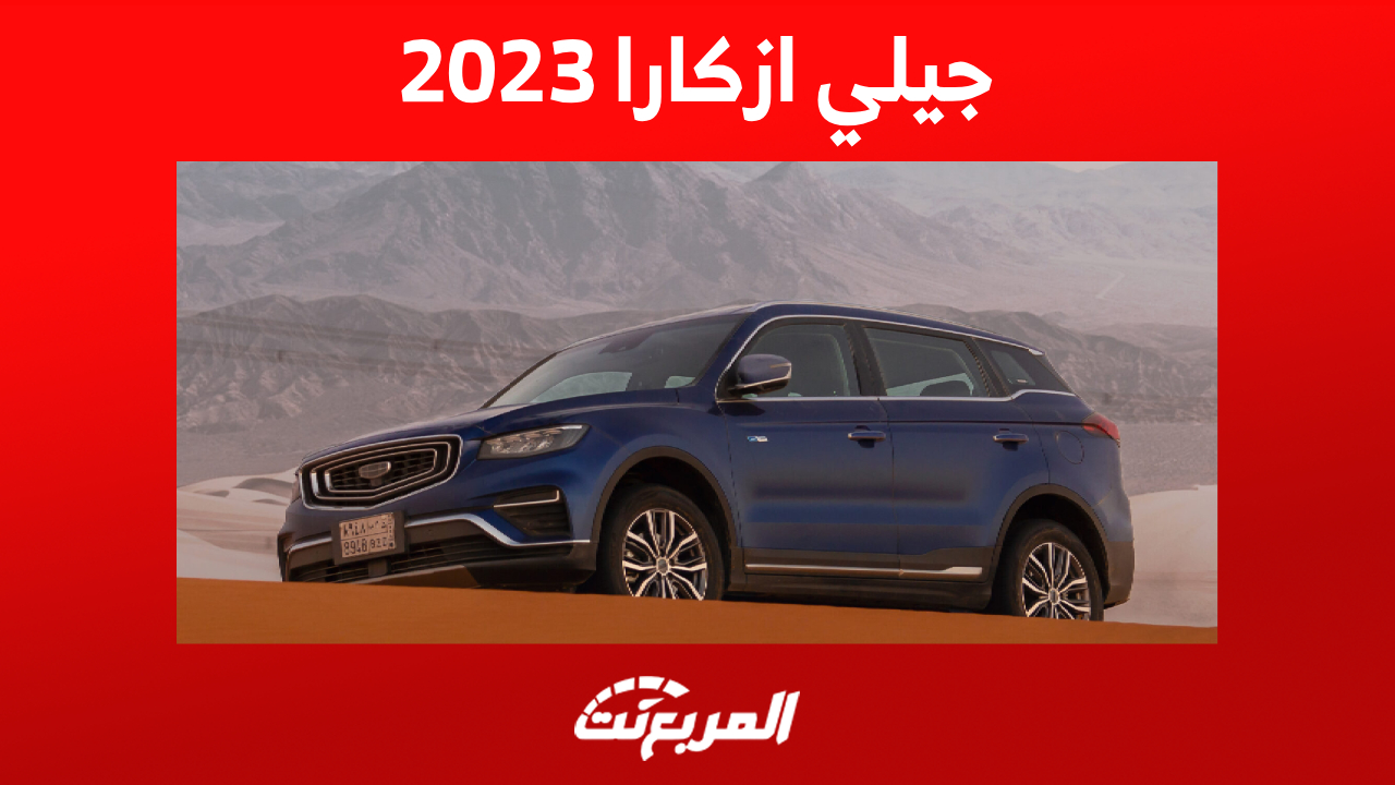 جيلي ازكارا 2023.. أسعار ومزايا السيارة العائلية