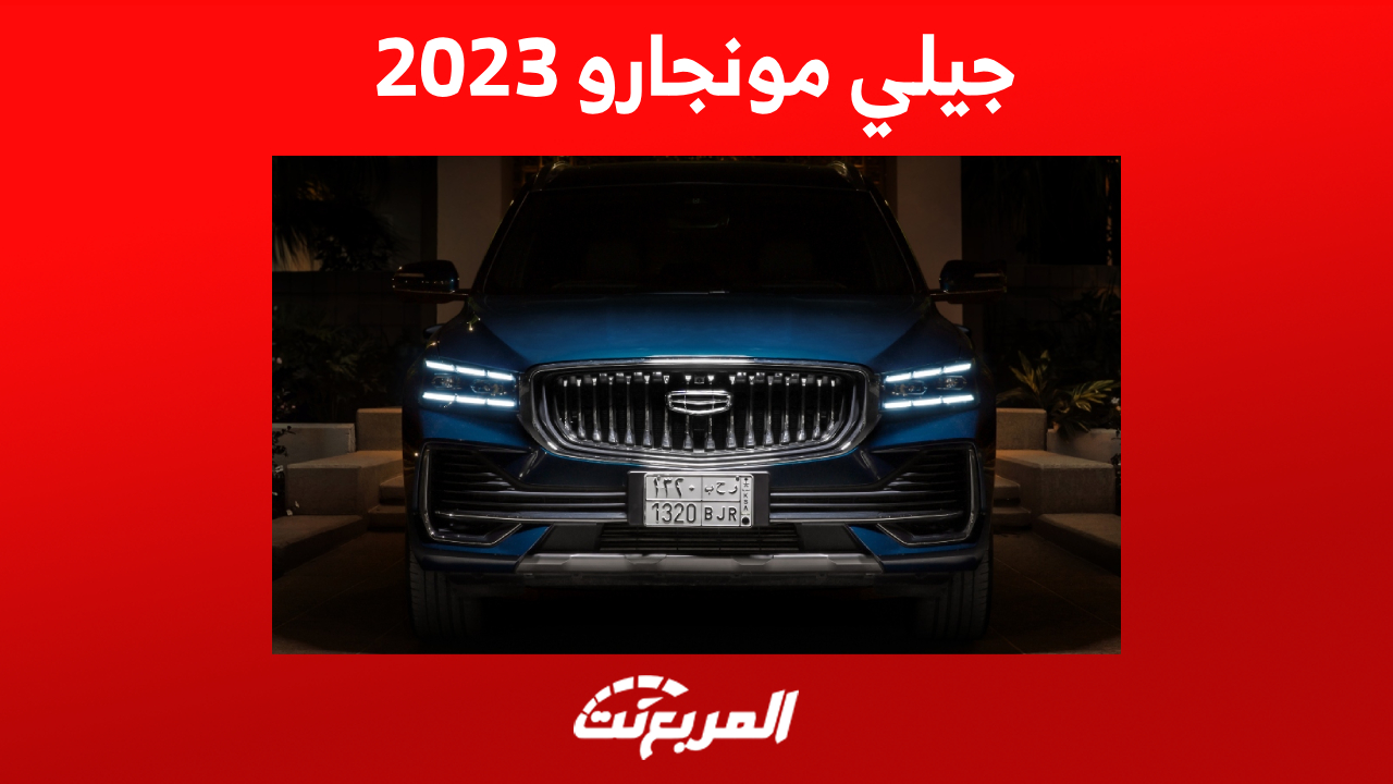 سعر جيلي مونجارو 2023 في السعودية ومزايا الـSUV العائلية