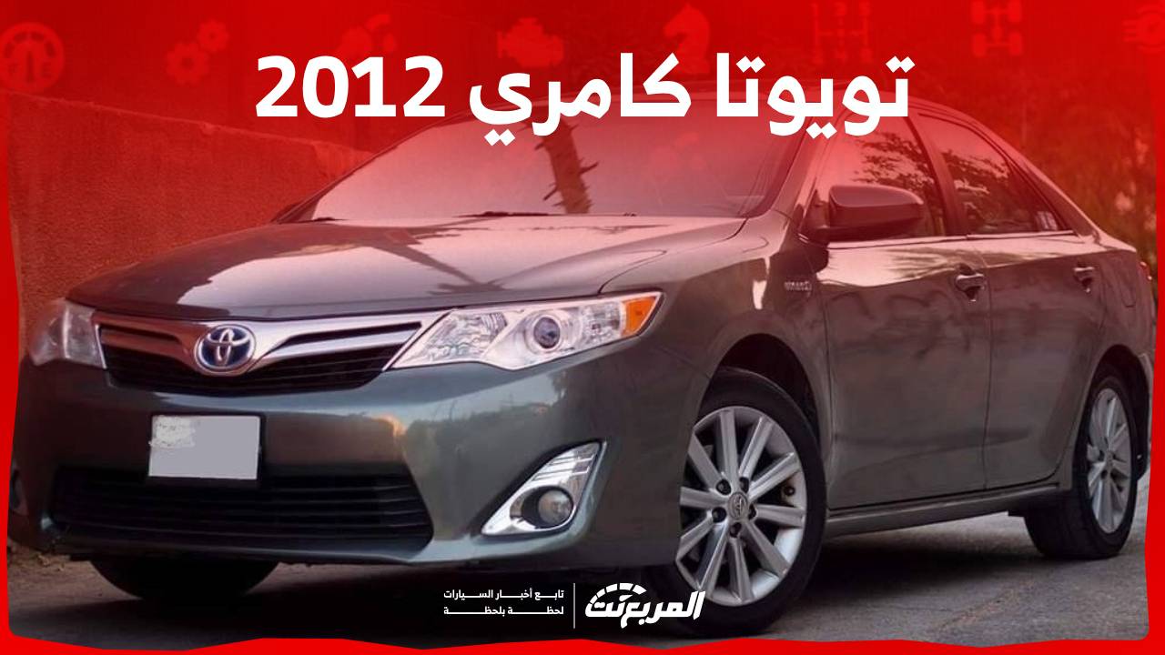 تويوتا كامري 2012 وكل ما تريد معرفته عن السيدان البارزة من تويوتا قبل شرائها مستعملة في السعودية