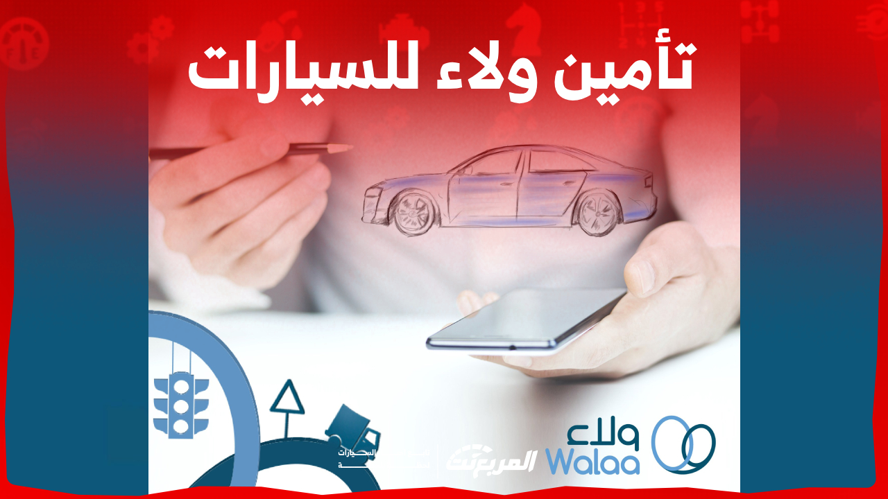 تأمين ولاء للسيارات: أبرز المزايا والخدمات وفئات التأمين الشامل