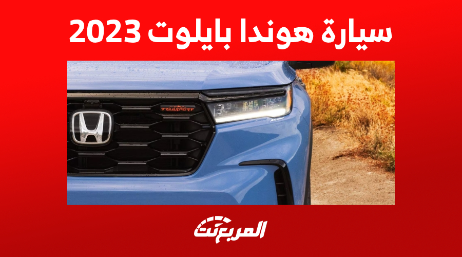 سيارة هوندا بايلوت 2023 كم حصان؟ إليكم مزايا الـ SUV اليابانية كاملة