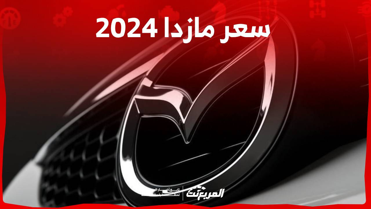 سعر مازدا 2024 واحدث مواصفات طرازات العلامة اليابانية في السعودية