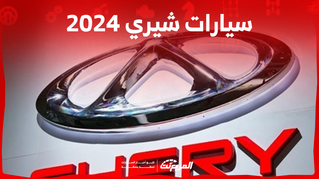 أسعار سيارات شيري 2024 السيدان.. تبدأ من 52,785 ريال