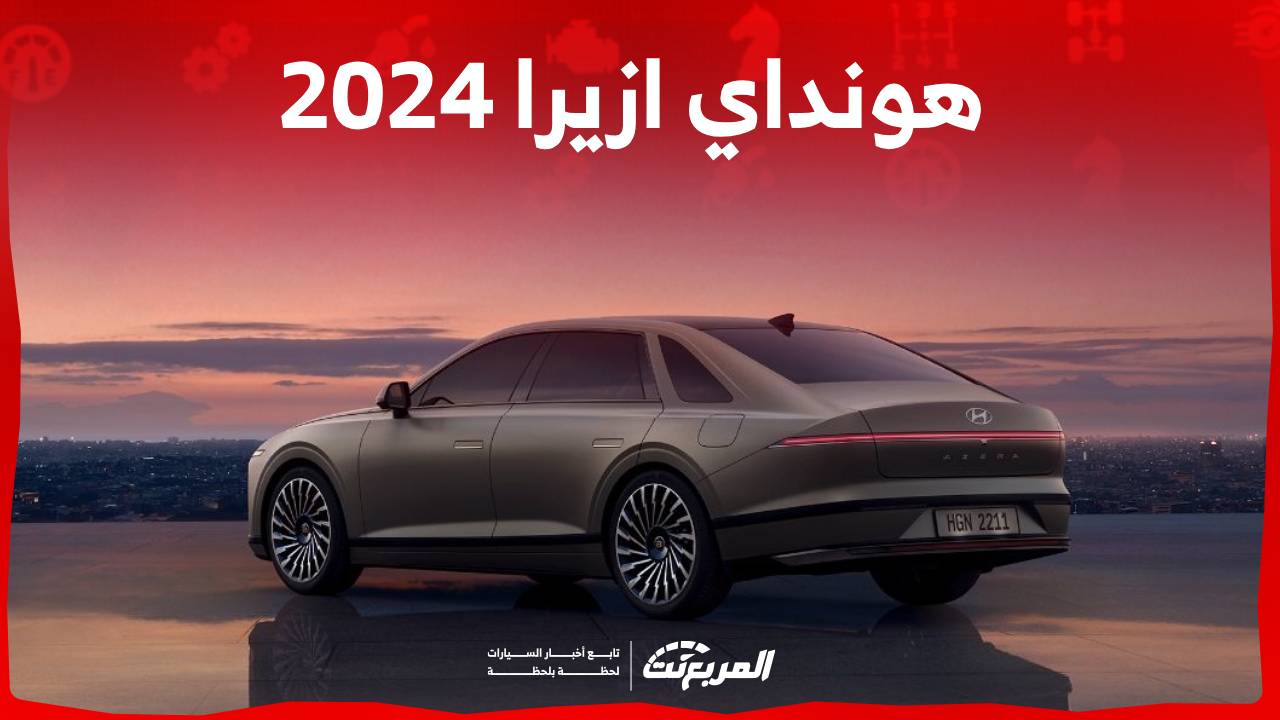 هونداي ازيرا 2024 وكل ما تريد معرفته عن الجيل الجديد من السيدان العائلية في السعودية