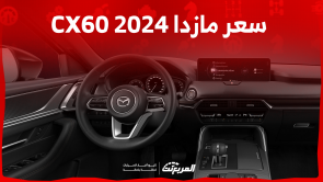 كم سعر مازدا CX60 2024 في السعودية؟ مع عرض أبرز التجهيزات