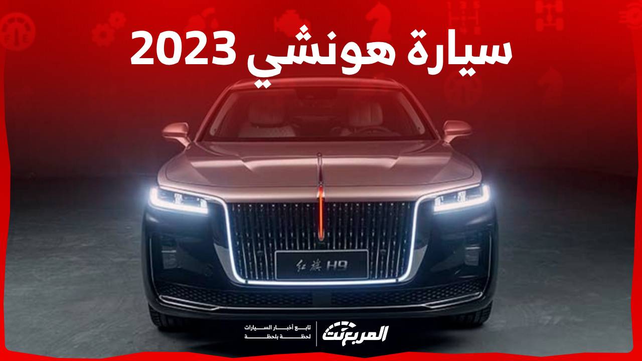 سيارة هونشي 2023 جولة على مواصفات طرازات الصانع الصيني في السوق السعودي