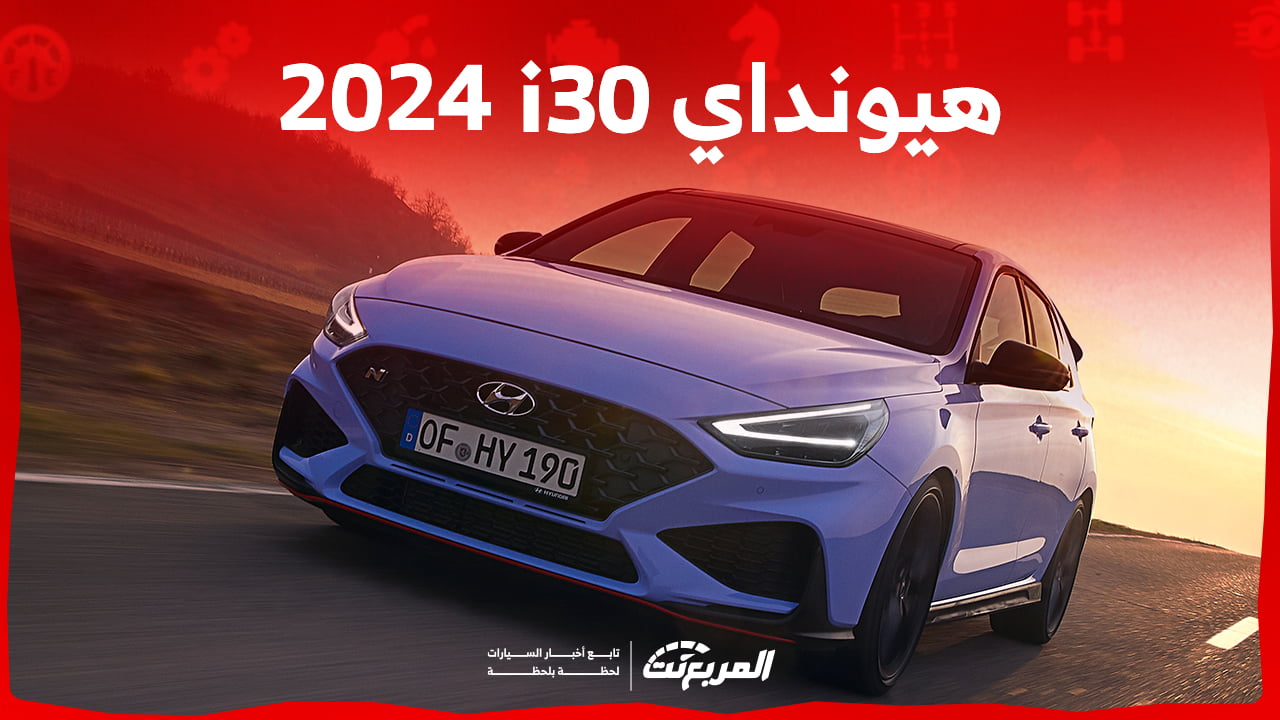 هيونداي i30 2024 الجديدة بجميع الفئات والأسعار المتوفرة وأبرز العيوب والمميزات