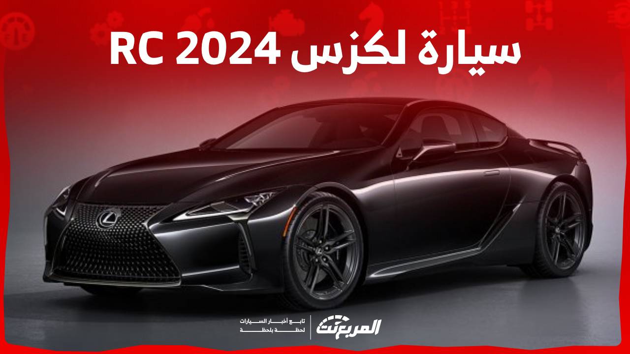 سيارة لكزس RC 2024 كوبيه رياضية تجمع بين الاداء والاعتمادية اليابانية تعرف عليها