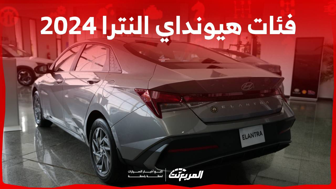 فئات هيونداي النترا 2024 مع اسعارها وابرز المواصفات والتقنيات لدى الوكيل