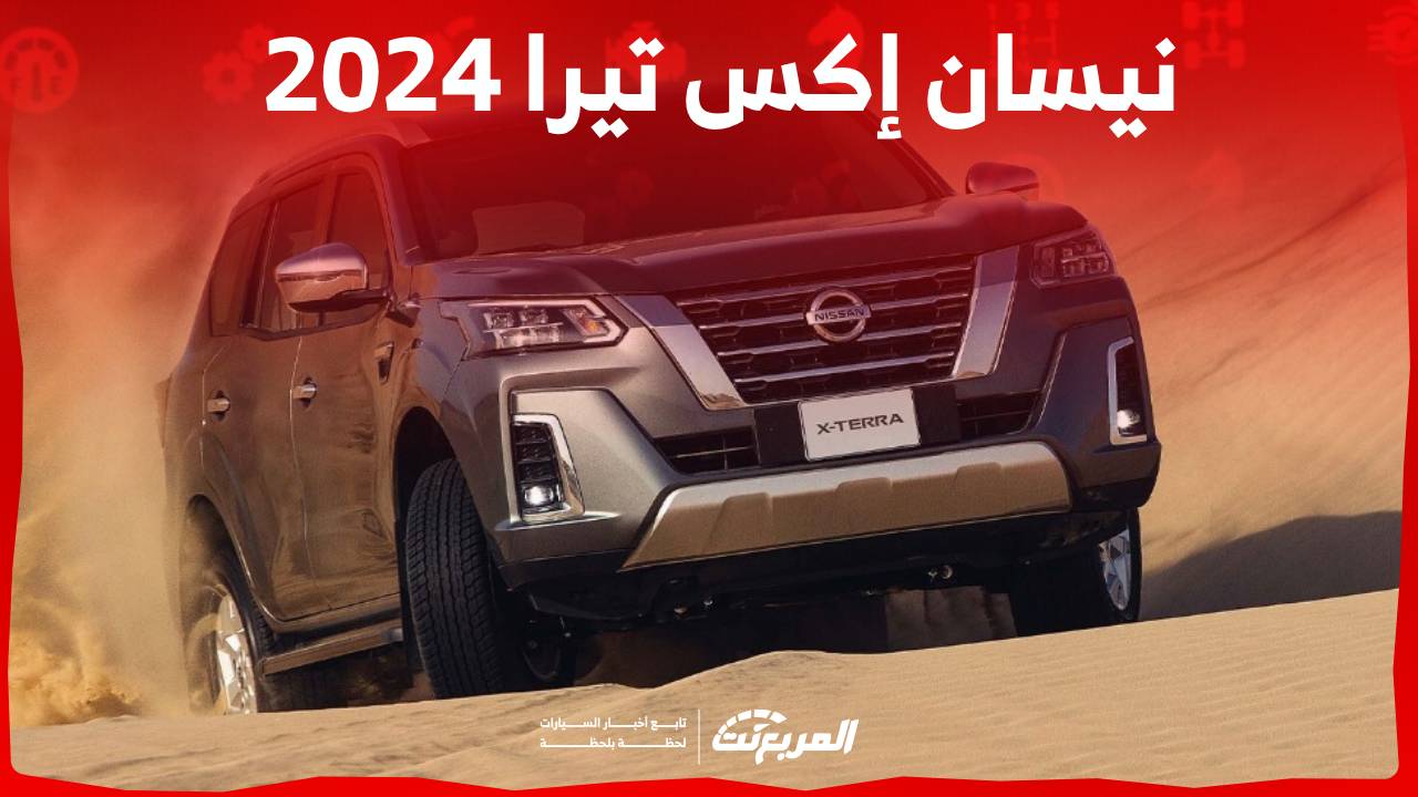 نيسان اكس تيرا 2024 الجديدة بجميع الفئات والاسعار المتوفرة عند الوكيل وابرز العيوب والمميزات