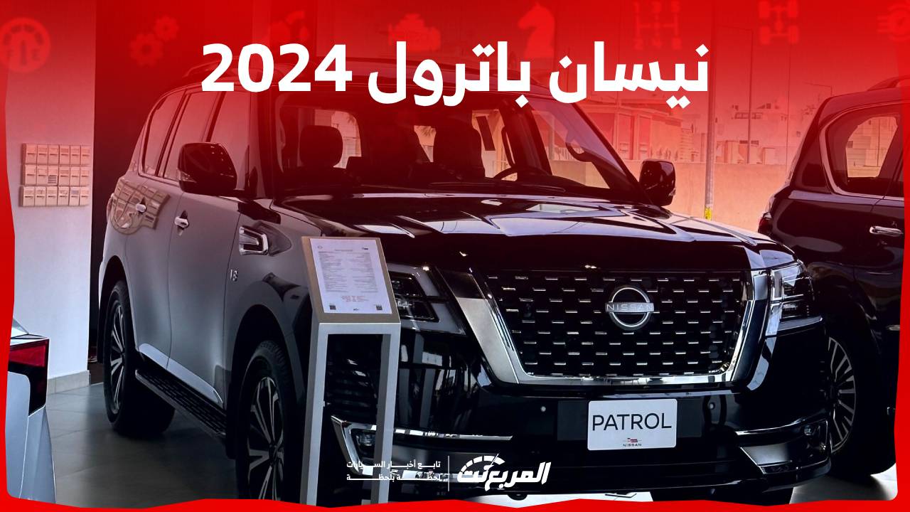 نيسان باترول 2024 الجديدة بجميع الفئات والأسعار المتوفرة وأبرز العيوب والمميزات